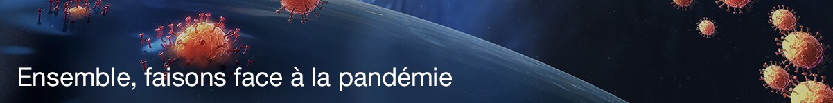 Ensemble, faisons face à la pandémie Ensemble, faisons face à la pandémie